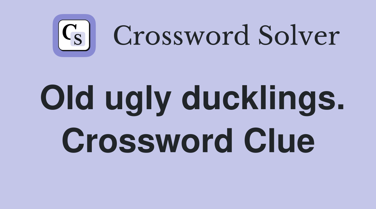 Old ugly ducklings. Crossword Clue
