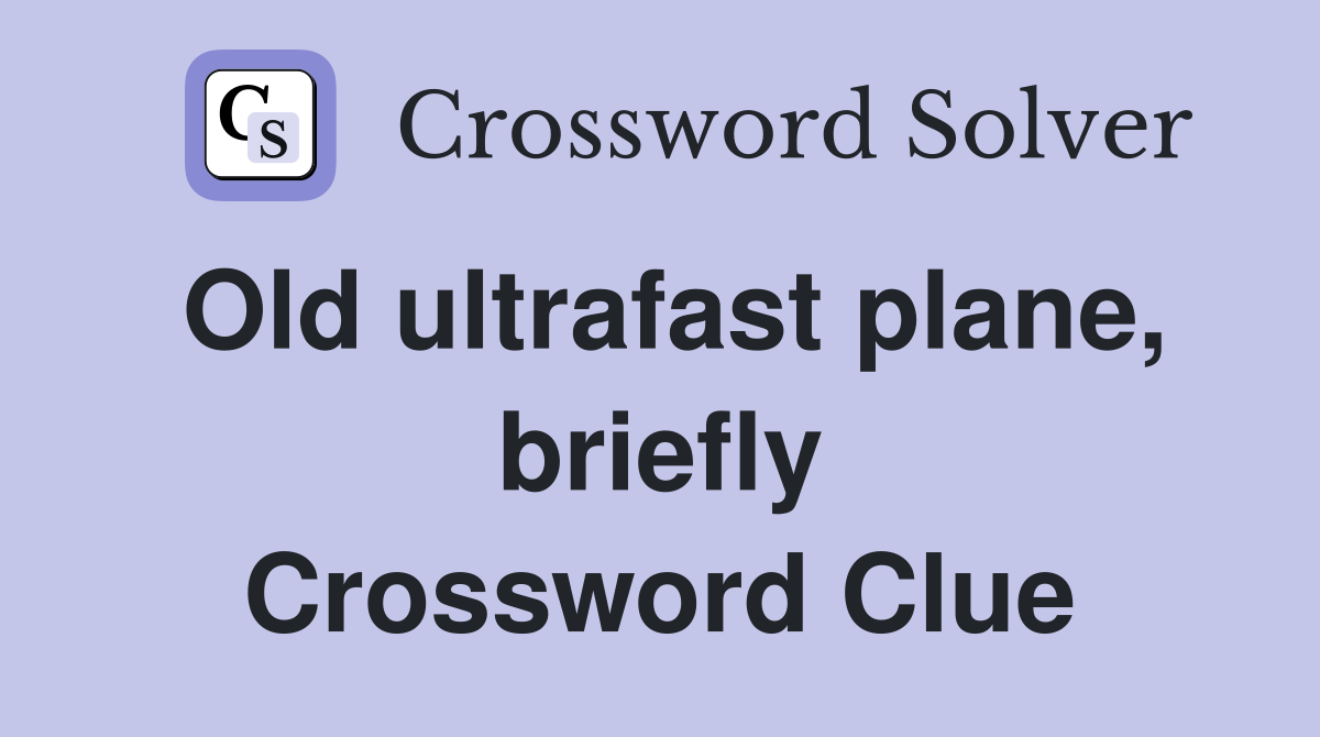 Old ultrafast plane, briefly Crossword Clue