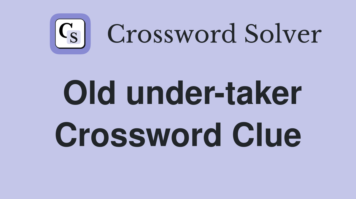 Old under-taker Crossword Clue