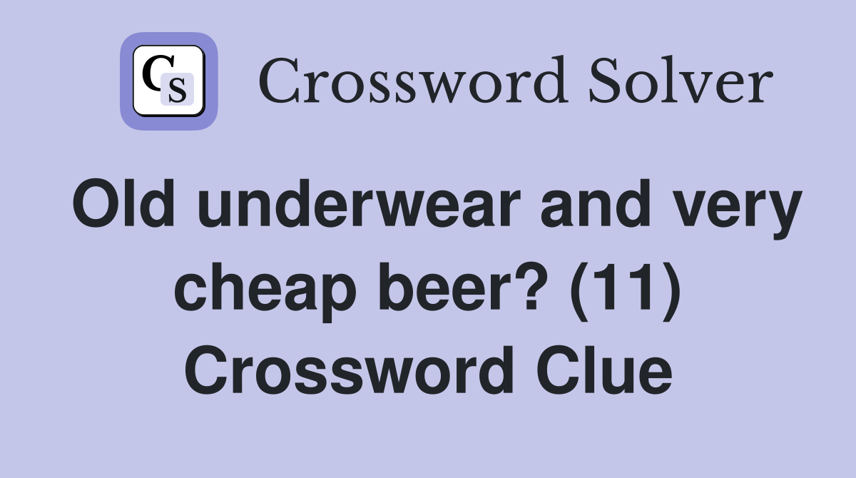 Old underwear and very cheap beer? (11) Crossword Clue