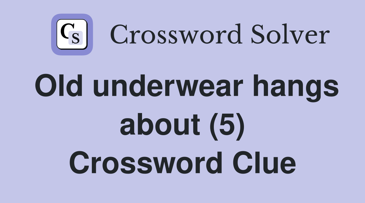 Old underwear hangs about (5) Crossword Clue