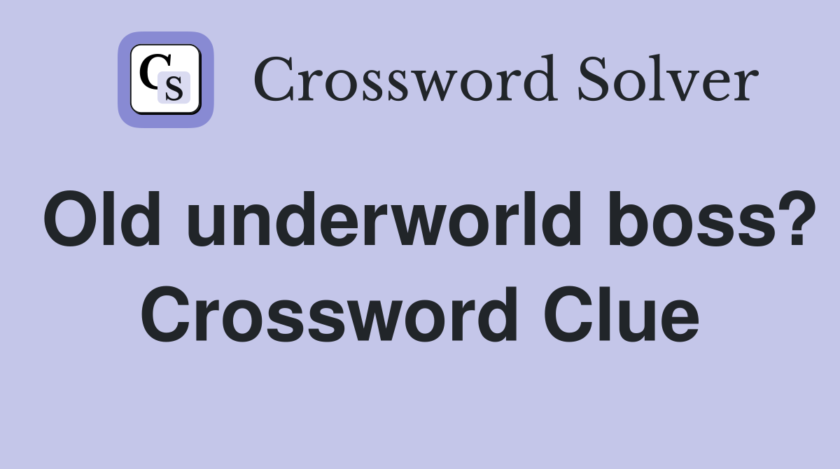 Old underworld boss? Crossword Clue