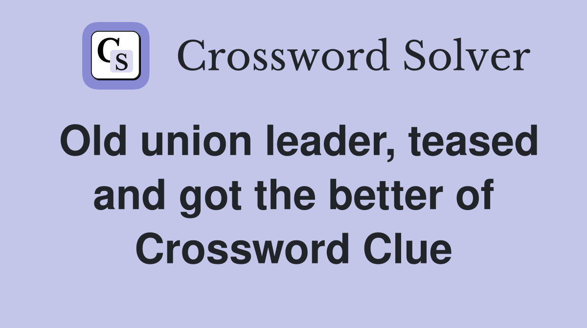 Old union leader, teased and got the better of Crossword Clue