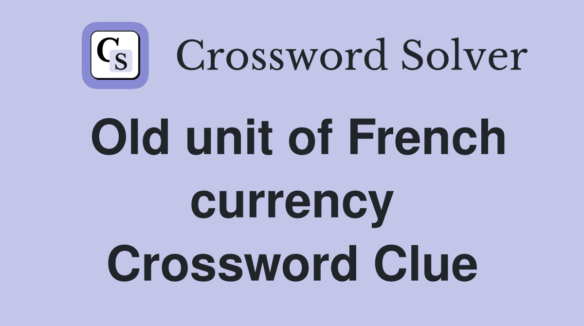 Old unit of French currency Crossword Clue