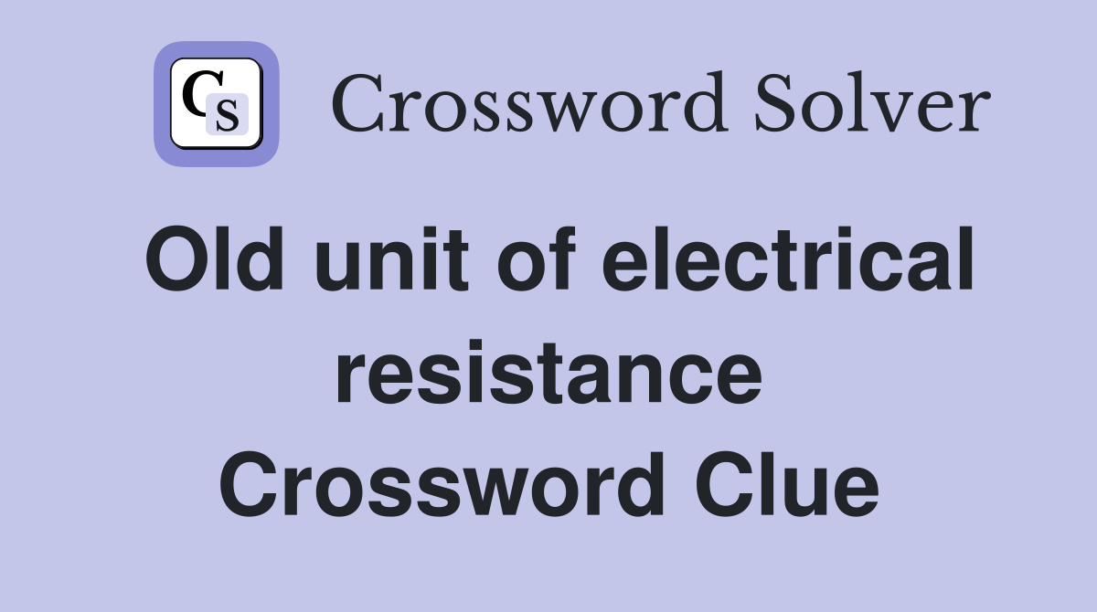 Old unit of electrical resistance Crossword Clue