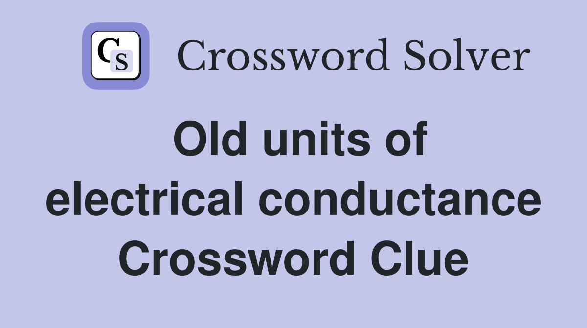 Old units of electrical conductance Crossword Clue
