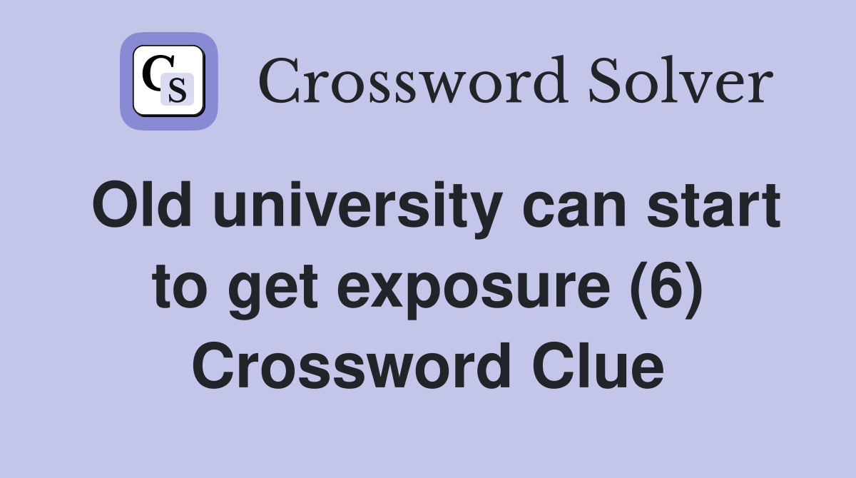 Old university can start to get exposure (6) Crossword Clue