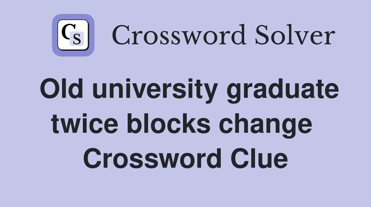 Old university graduate twice blocks change  Crossword Clue