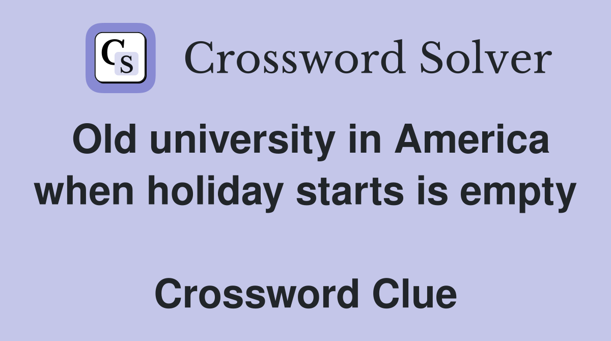Old university in America when holiday starts is empty  Crossword Clue