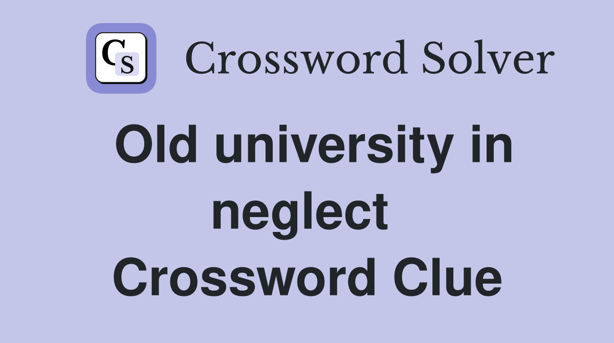 Old university in neglect  Crossword Clue