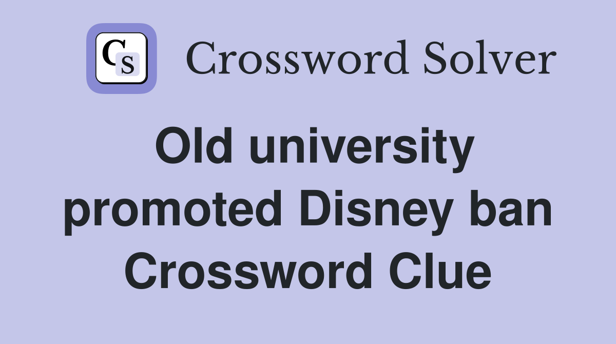 Old university promoted Disney ban Crossword Clue