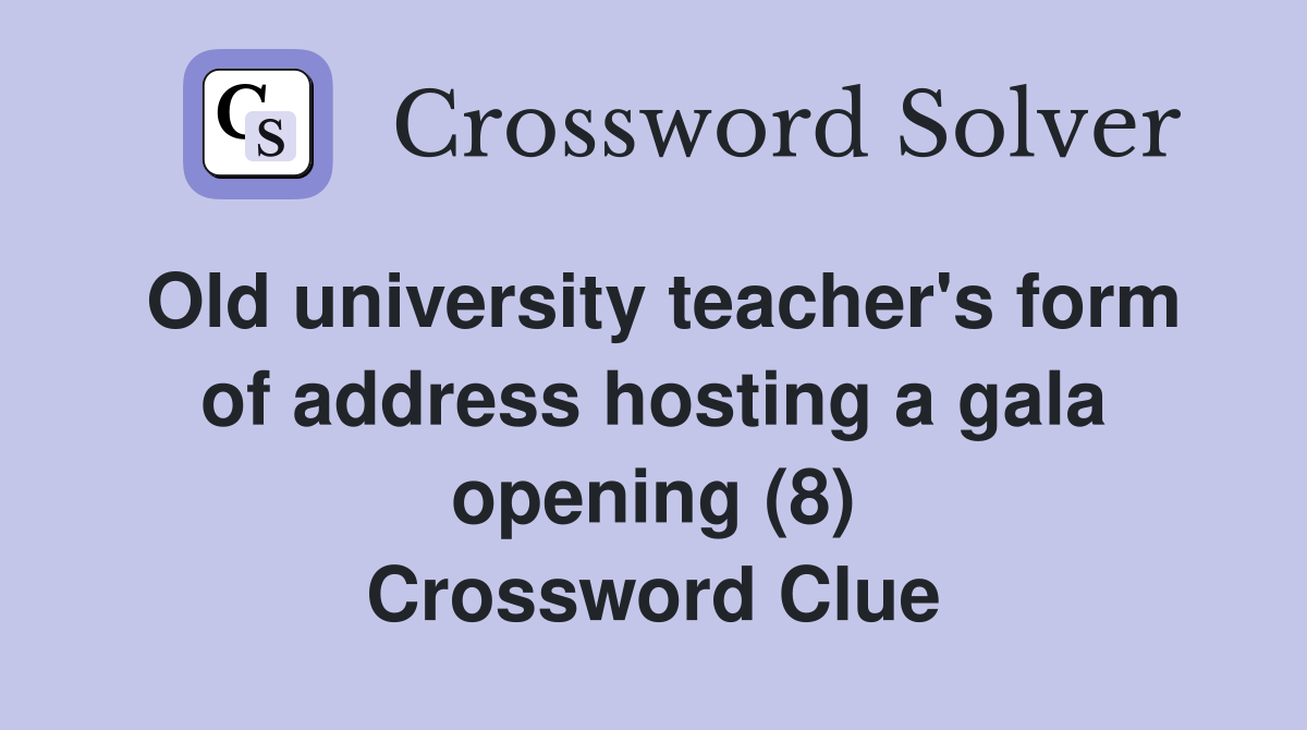 Old university teacher's form of address hosting a gala opening (8) Crossword Clue