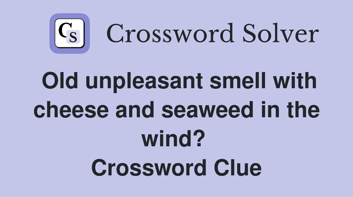 Old unpleasant smell with cheese and seaweed in the wind?  Crossword Clue