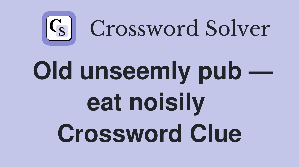 Old unseemly pub — eat noisily  Crossword Clue