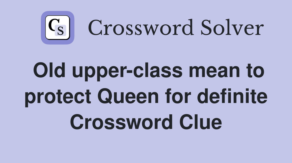 Old upper-class mean to protect Queen for definite Crossword Clue