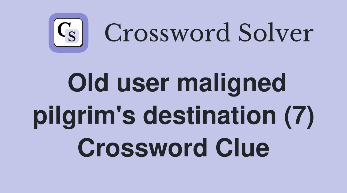 Old user maligned pilgrim's destination (7) Crossword Clue