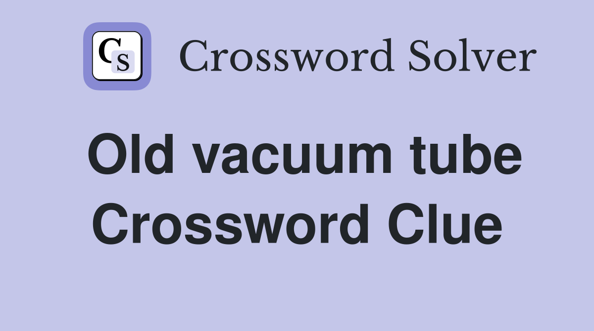 Old vacuum tube Crossword Clue
