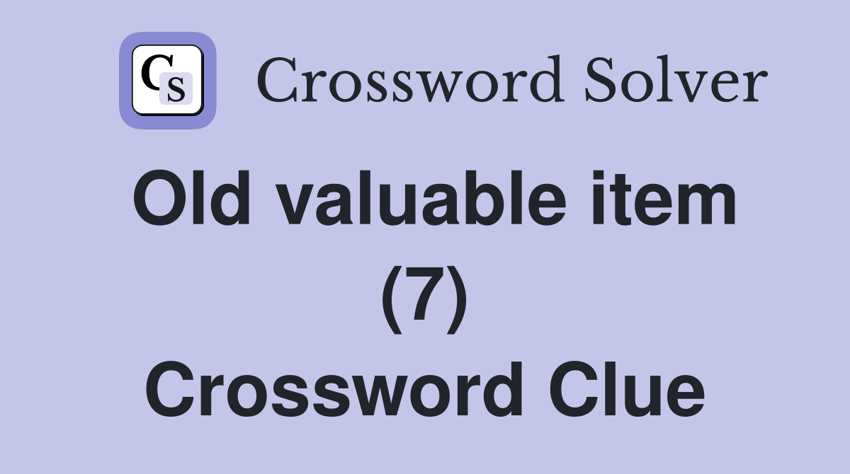 Old valuable item (7) Crossword Clue