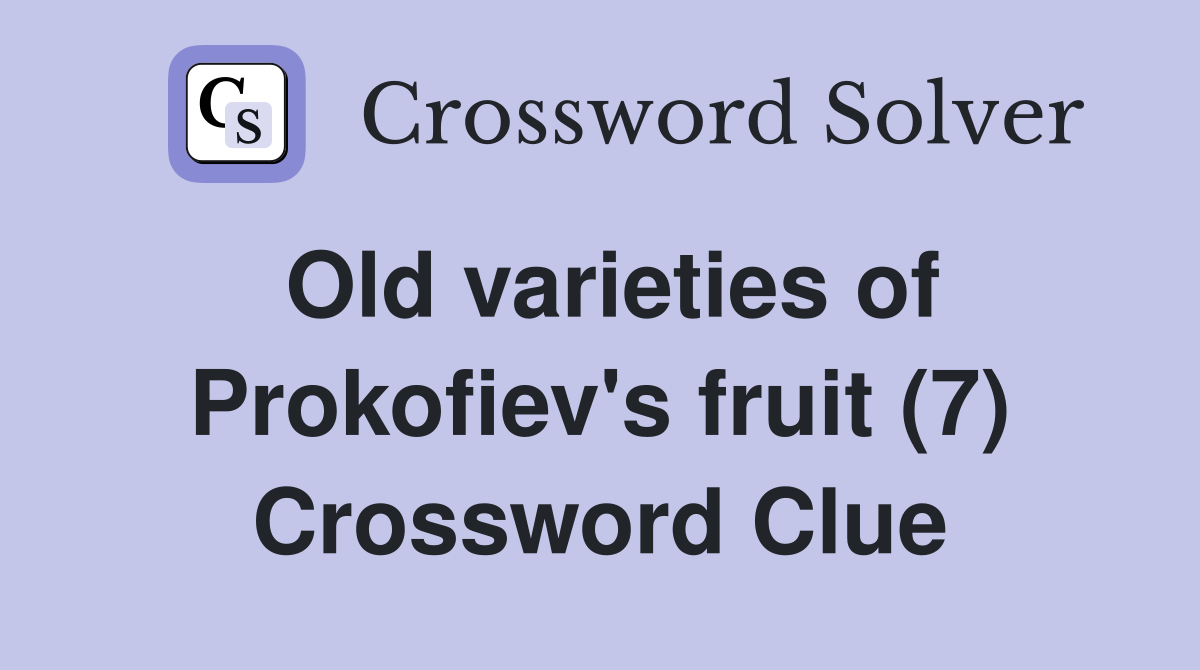 Old varieties of Prokofiev's fruit (7) Crossword Clue