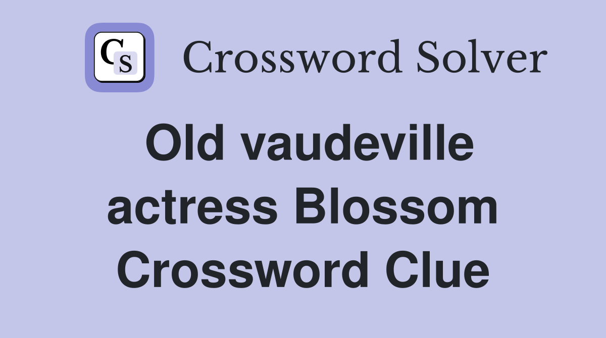 Old vaudeville actress Blossom Crossword Clue