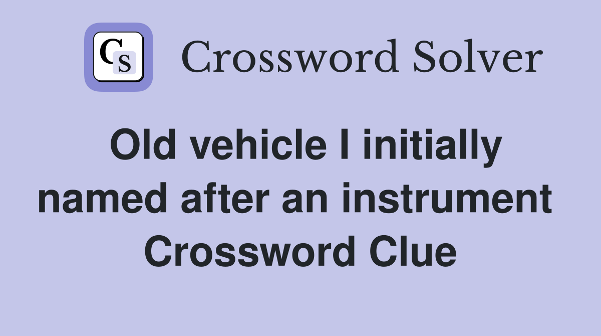 Old vehicle I initially named after an instrument  Crossword Clue