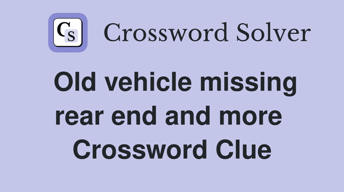 Old vehicle missing rear end and more  Crossword Clue