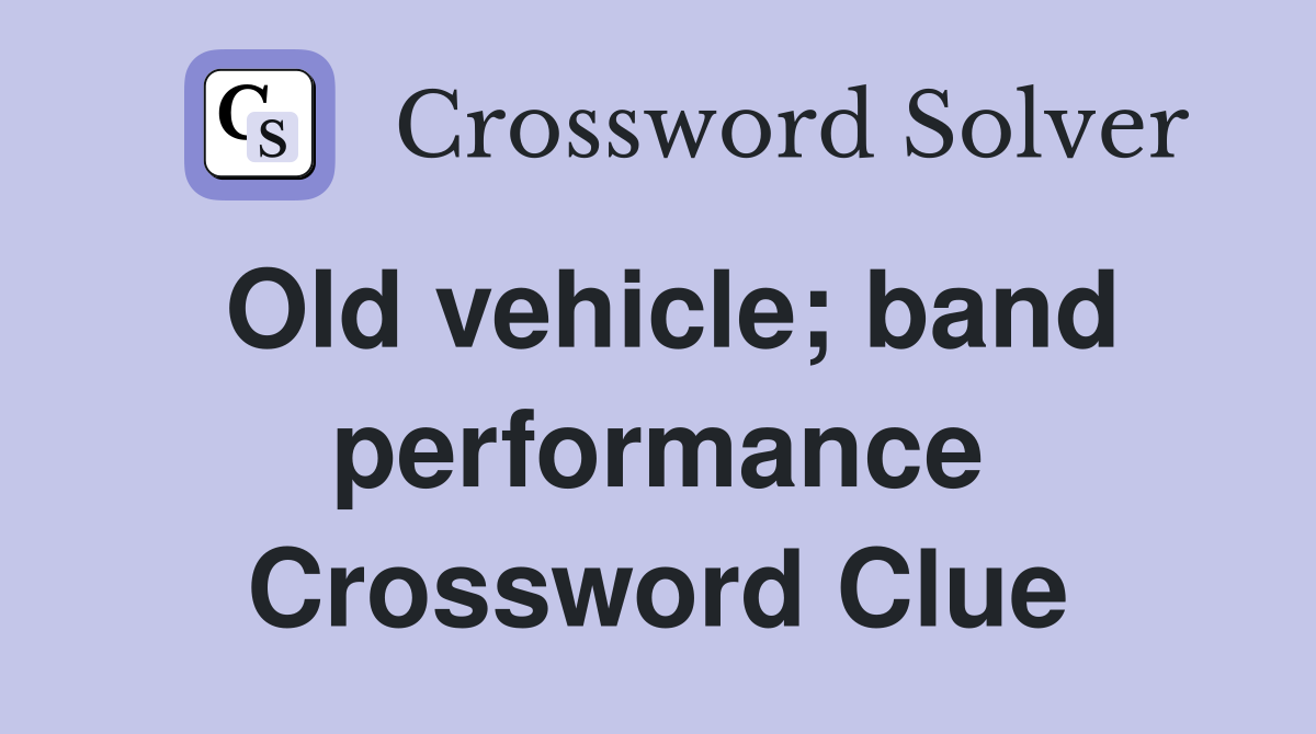 Old vehicle; band performance Crossword Clue