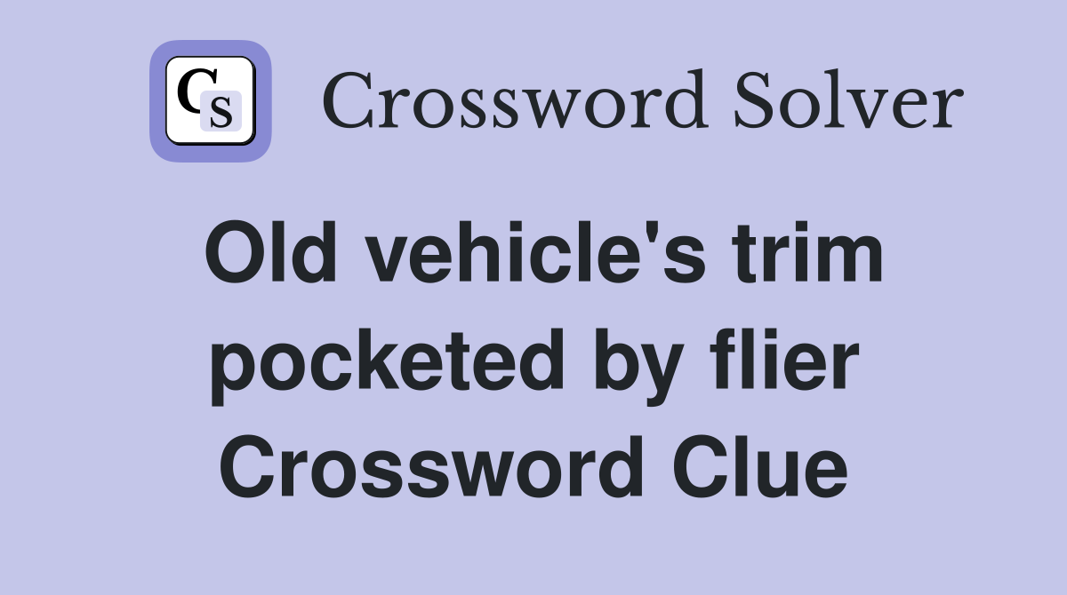 Old vehicle's trim pocketed by flier Crossword Clue