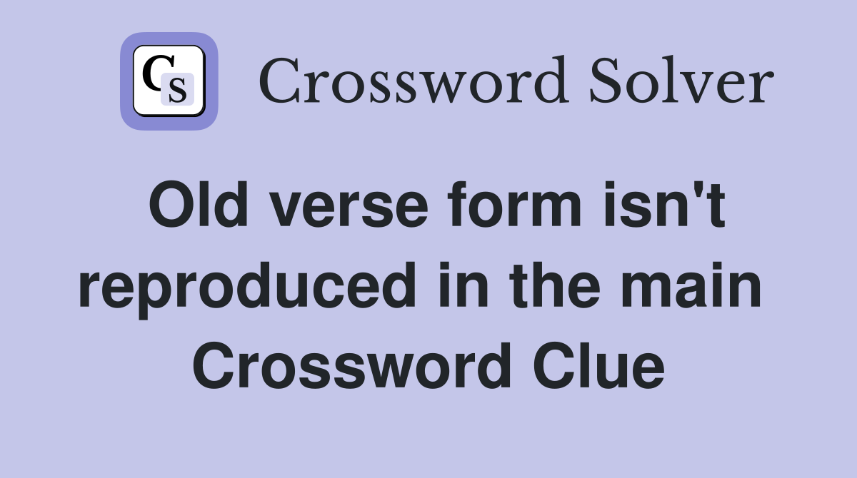 Old verse form isn't reproduced in the main  Crossword Clue