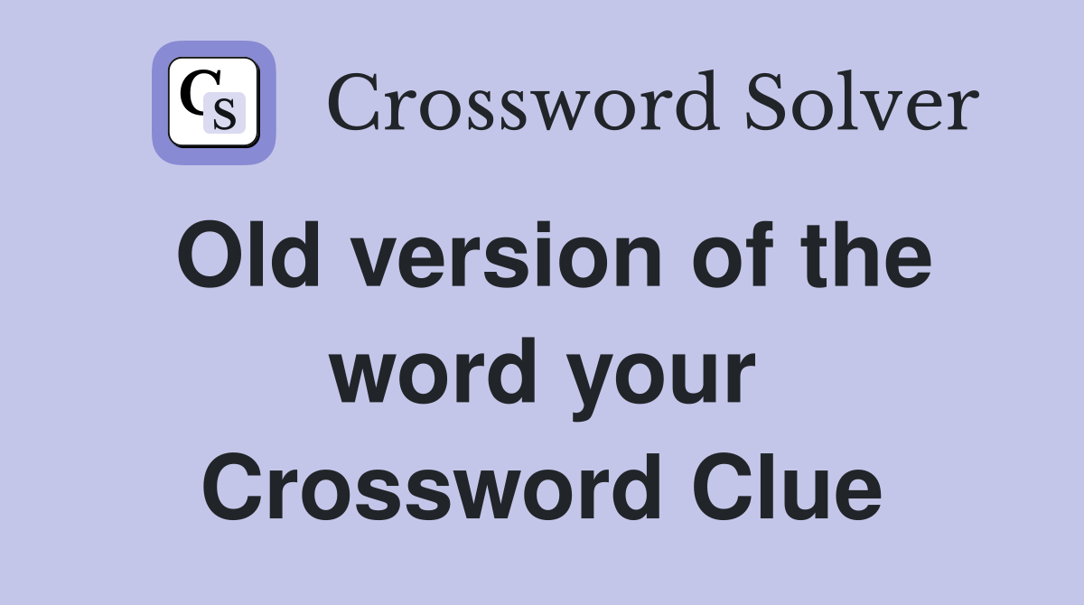 Old version of the word your Crossword Clue