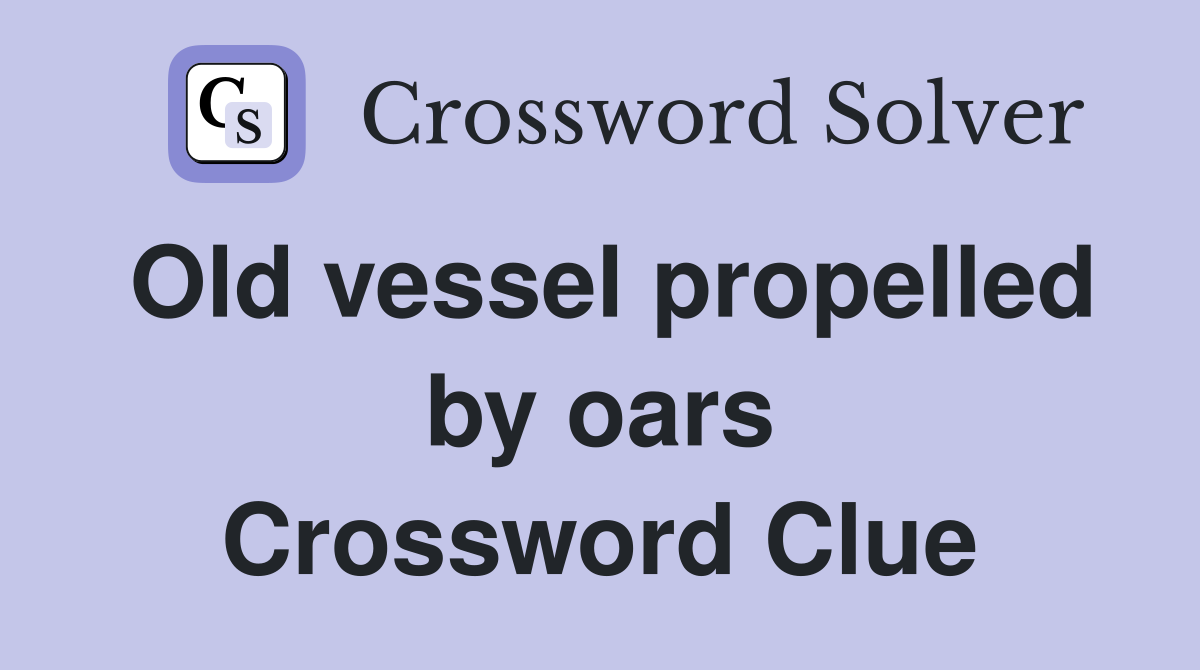 Old vessel propelled by oars Crossword Clue