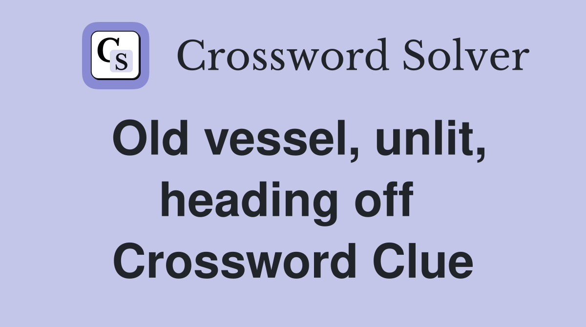 Old vessel, unlit, heading off  Crossword Clue