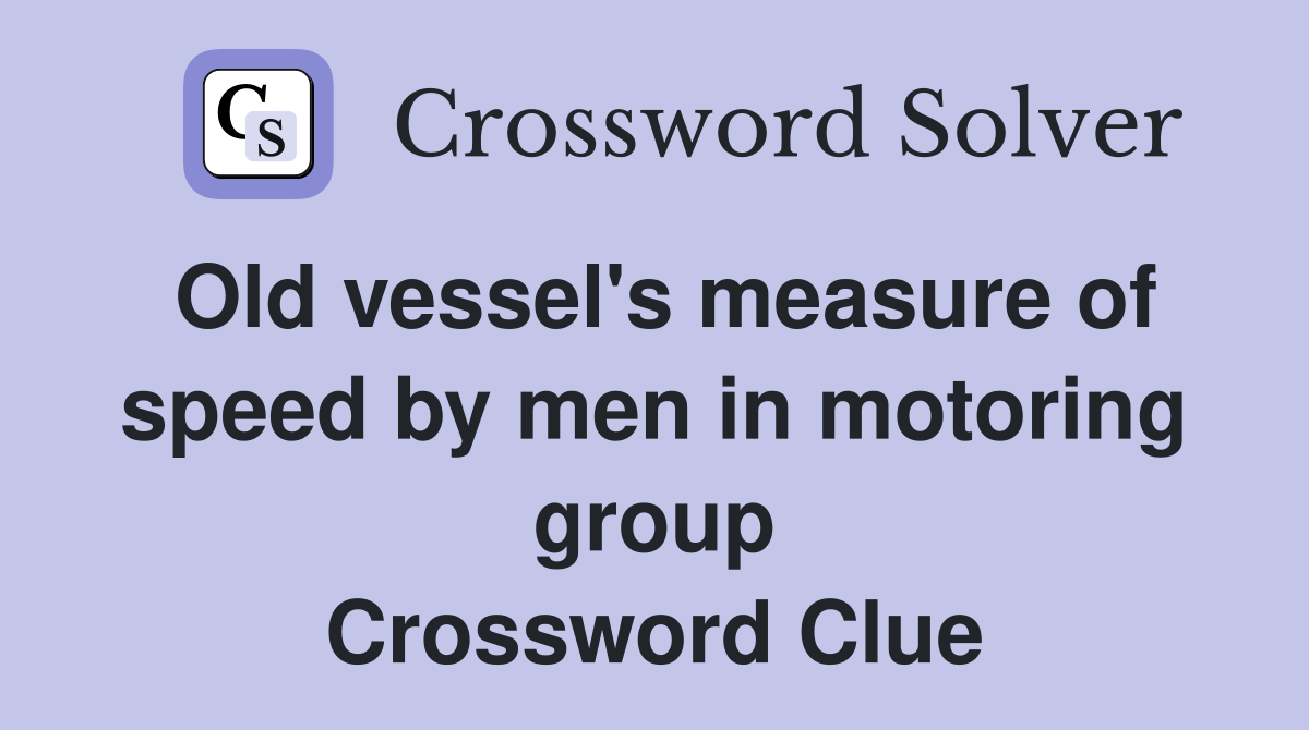 Old vessel's measure of speed by men in motoring group Crossword Clue
