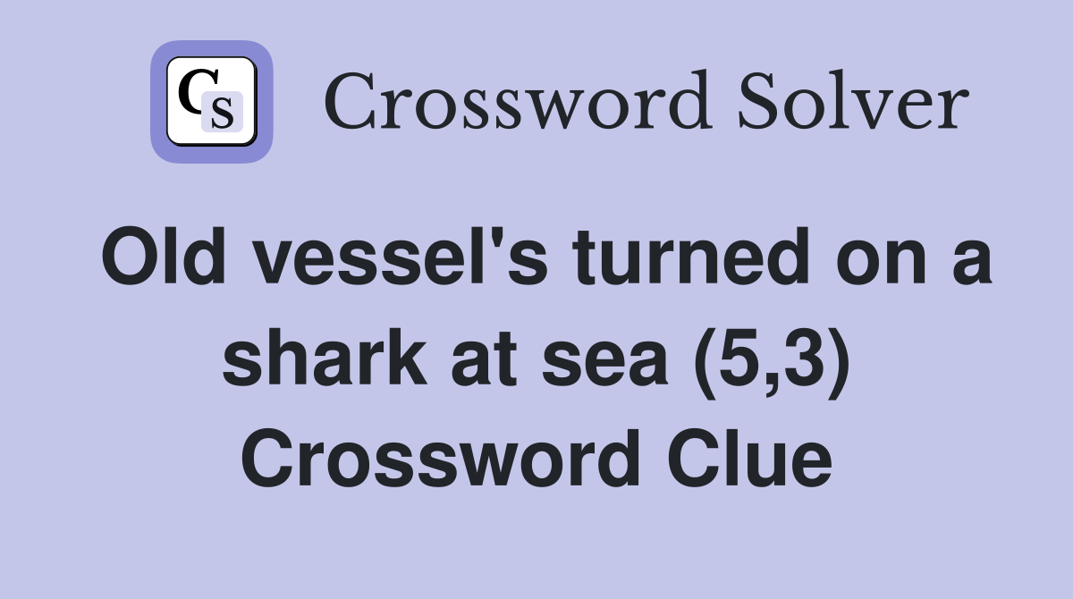 Old vessel's turned on a shark at sea (5,3) Crossword Clue