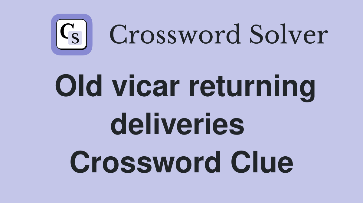Old vicar returning deliveries  Crossword Clue