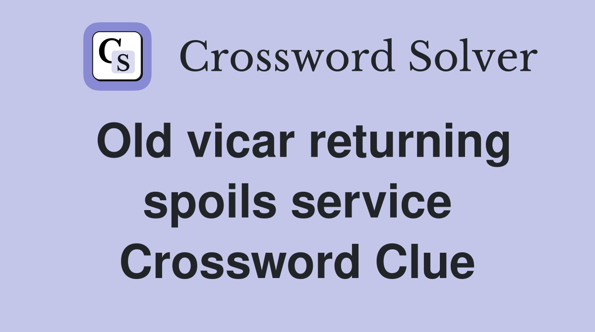 Old vicar returning spoils service Crossword Clue