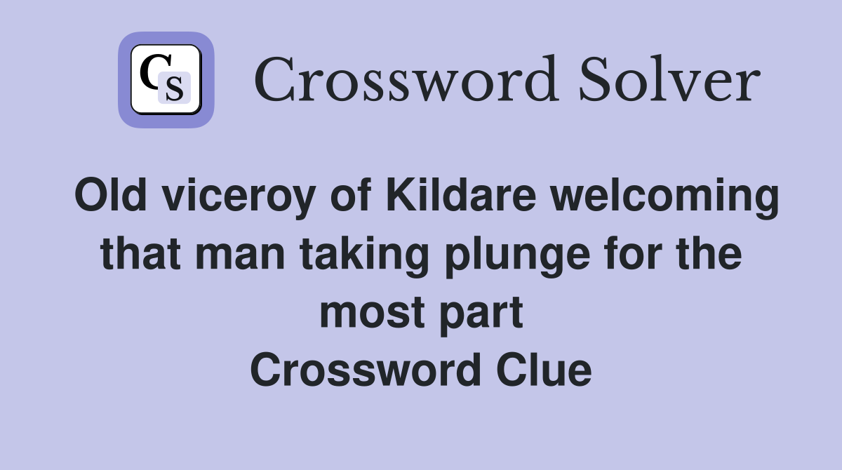 Old viceroy of Kildare welcoming that man taking plunge for the most part Crossword Clue