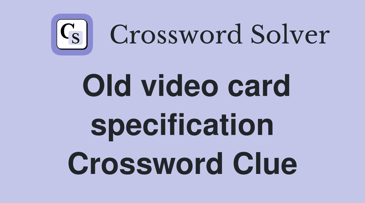 Old video card specification Crossword Clue