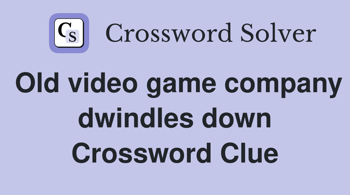 Old video game company dwindles down Crossword Clue