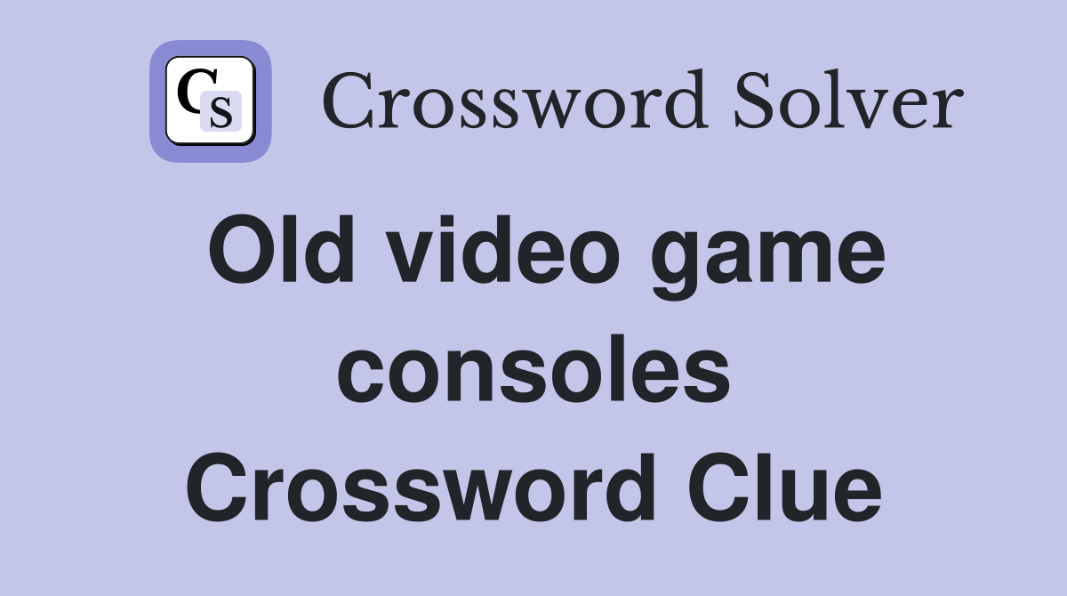 Old video game consoles Crossword Clue