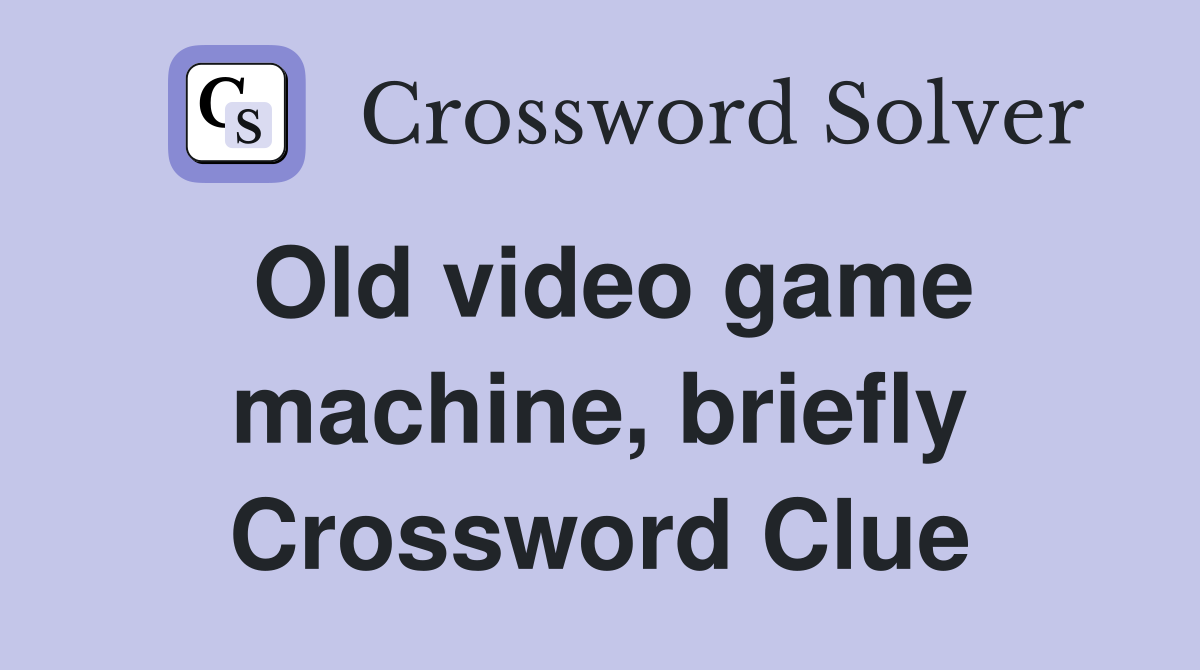 Old video game machine, briefly Crossword Clue