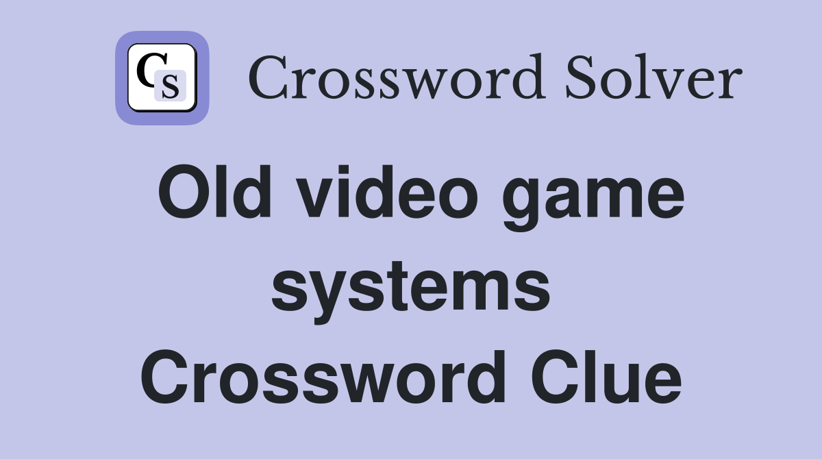 Old video game systems Crossword Clue