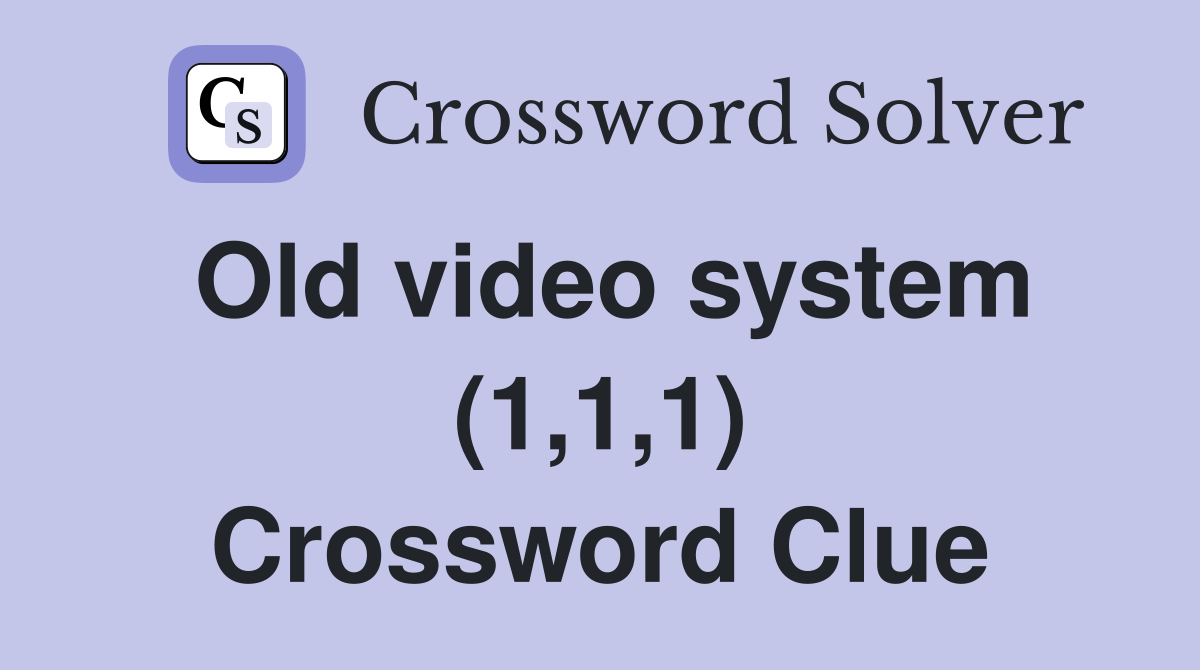 Old video system (1,1,1) Crossword Clue