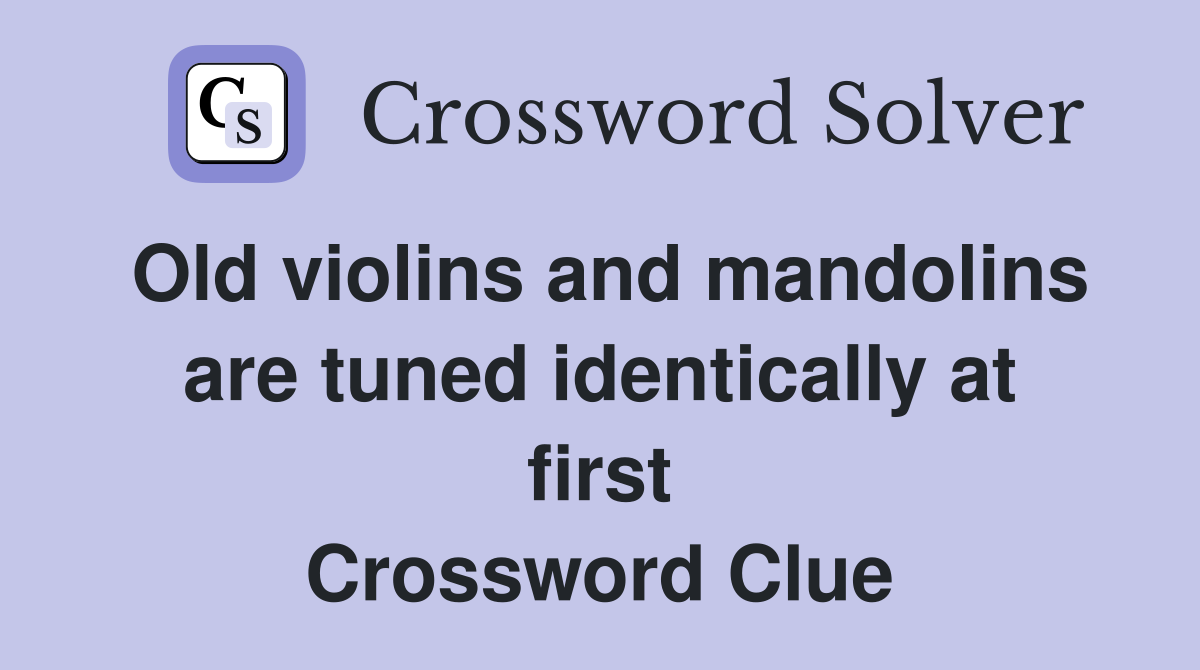 Old violins and mandolins are tuned identically at first Crossword Clue