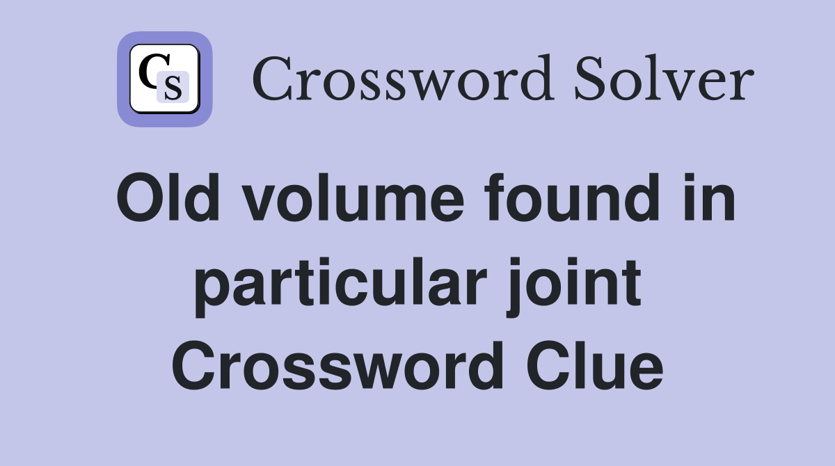 Old volume found in particular joint Crossword Clue