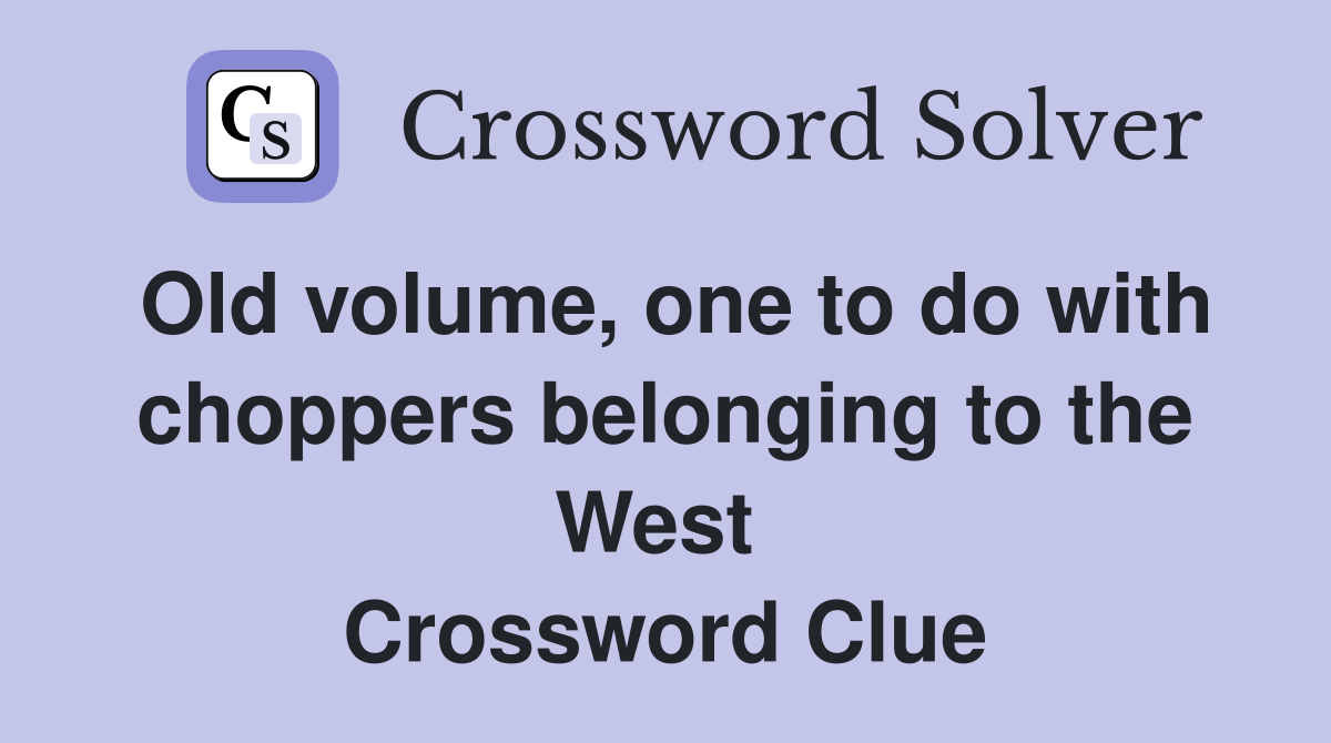 Old volume, one to do with choppers belonging to the West  Crossword Clue
