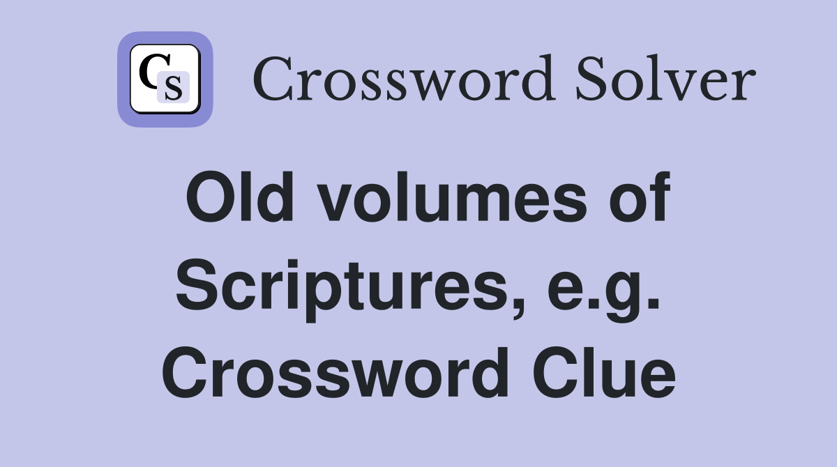 Old volumes of Scriptures, e.g. Crossword Clue