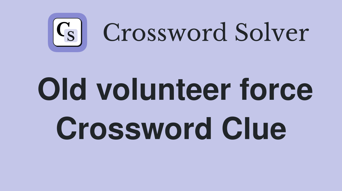 Old volunteer force Crossword Clue