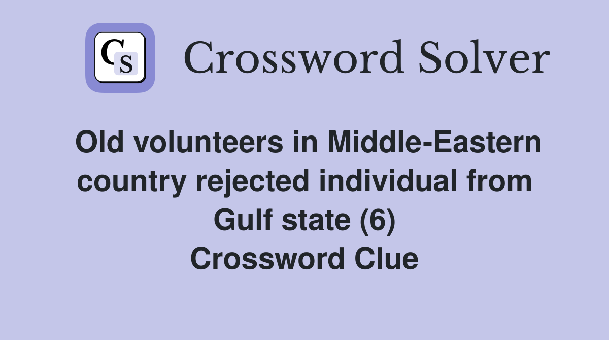 Old volunteers in Middle-Eastern country rejected individual from Gulf state (6) Crossword Clue