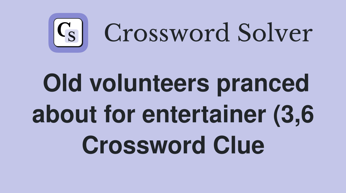 Old volunteers pranced about for entertainer (3 6) Crossword Clue Old volunteers pranced about for entertainer (3 6) Crossword Clue